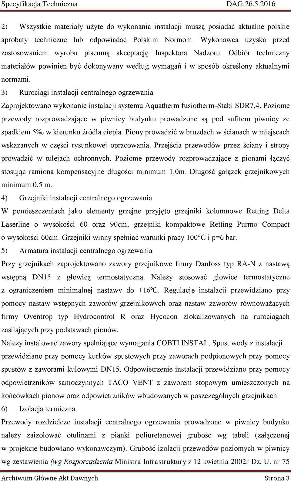 3) Rurociągi instalacji centralnego ogrzewania Zaprojektowano wykonanie instalacji systemu Aquatherm fusiotherm-stabi SDR7,4.