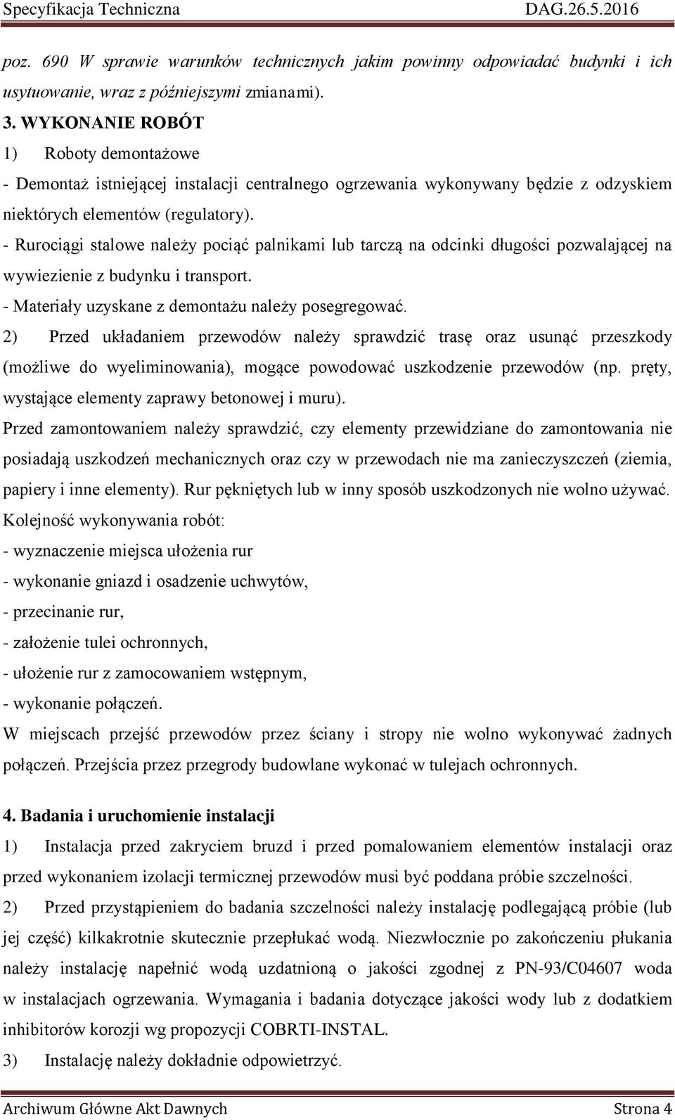 - Rurociągi stalowe należy pociąć palnikami lub tarczą na odcinki długości pozwalającej na wywiezienie z budynku i transport. - Materiały uzyskane z demontażu należy posegregować.