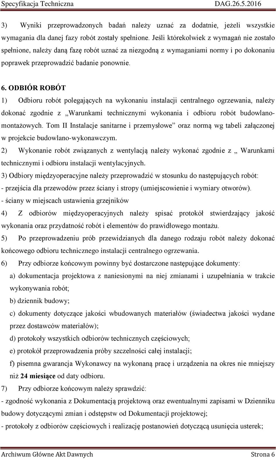 ODBIÓR ROBÓT 1) Odbioru robót polegających na wykonaniu instalacji centralnego ogrzewania, należy dokonać zgodnie z Warunkami technicznymi wykonania i odbioru robót budowlanomontażowych.