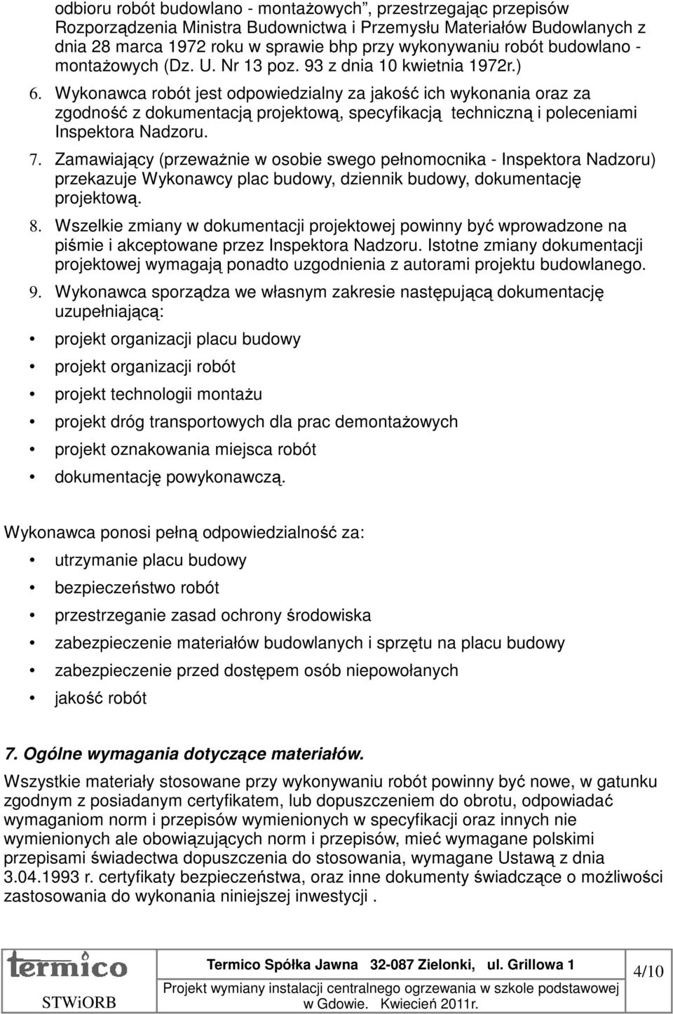 Wykonawca robót jest odpowiedzialny za jakość ich wykonania oraz za zgodność z dokumentacją projektową, specyfikacją techniczną i poleceniami Inspektora Nadzoru. 7.