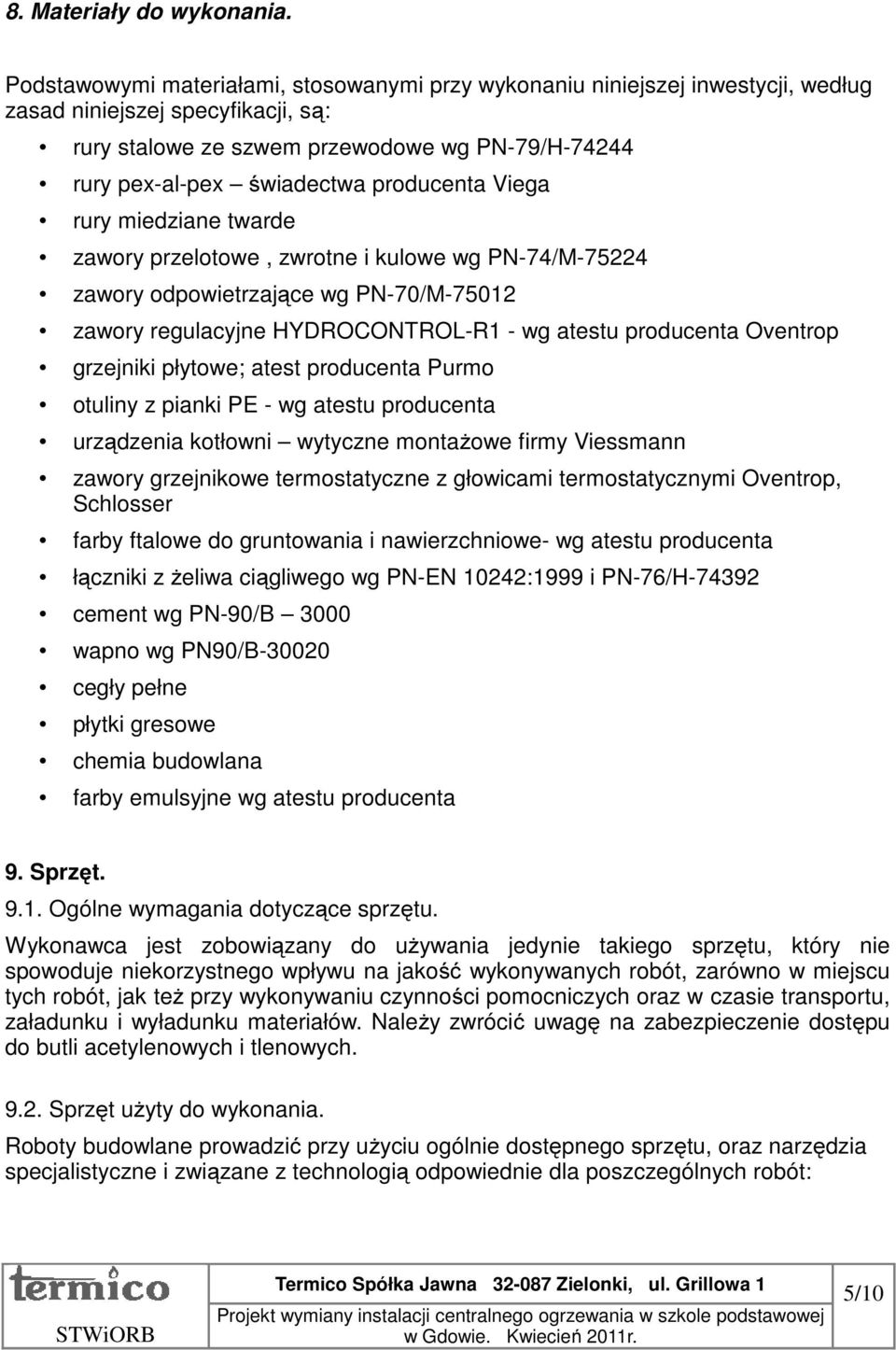 producenta Viega rury miedziane twarde zawory przelotowe, zwrotne i kulowe wg PN-74/M-75224 zawory odpowietrzające wg PN-70/M-75012 zawory regulacyjne HYDROCONTROL-R1 - wg atestu producenta Oventrop