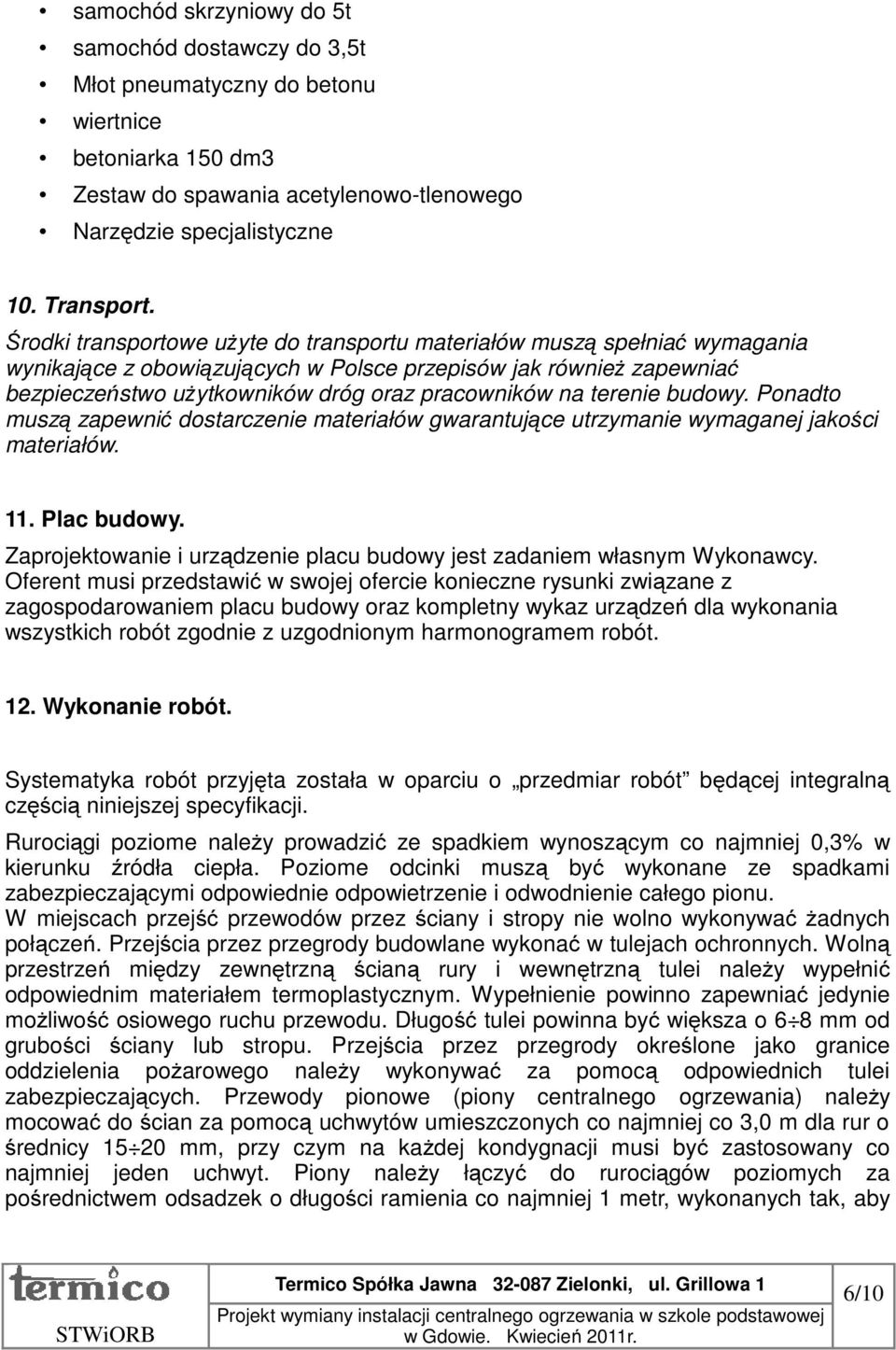 terenie budowy. Ponadto muszą zapewnić dostarczenie materiałów gwarantujące utrzymanie wymaganej jakości materiałów. 11. Plac budowy.