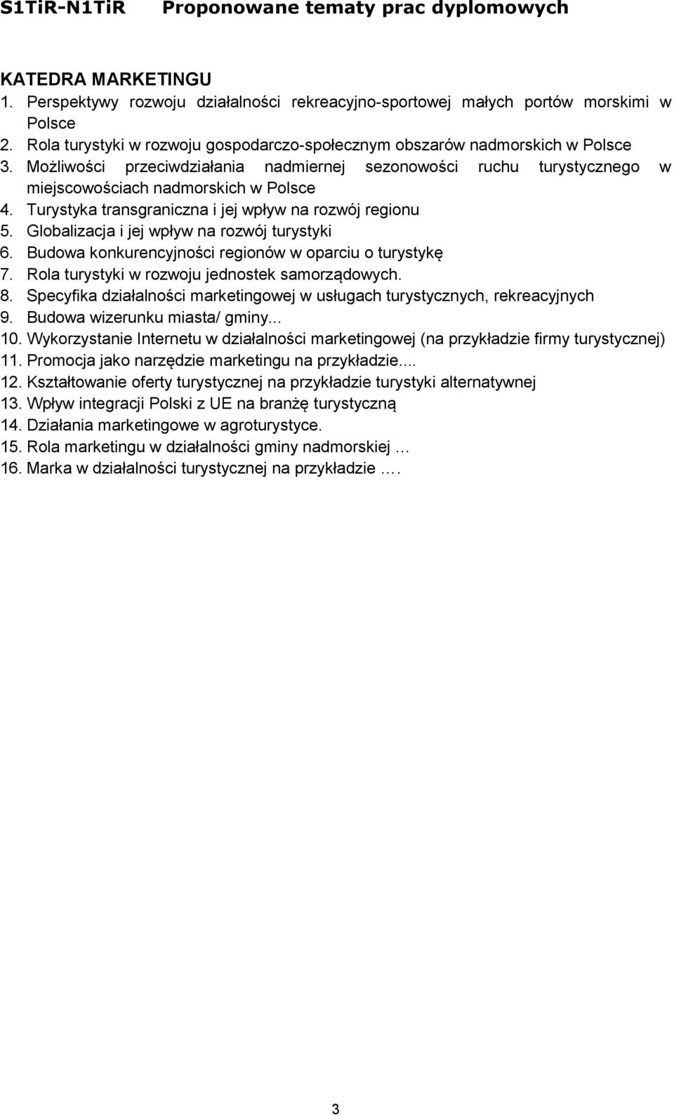 Globalizacja i jej wpływ na rozwój turystyki 6. Budowa konkurencyjności regionów w oparciu o turystykę 7. Rola turystyki w rozwoju jednostek samorządowych. 8.