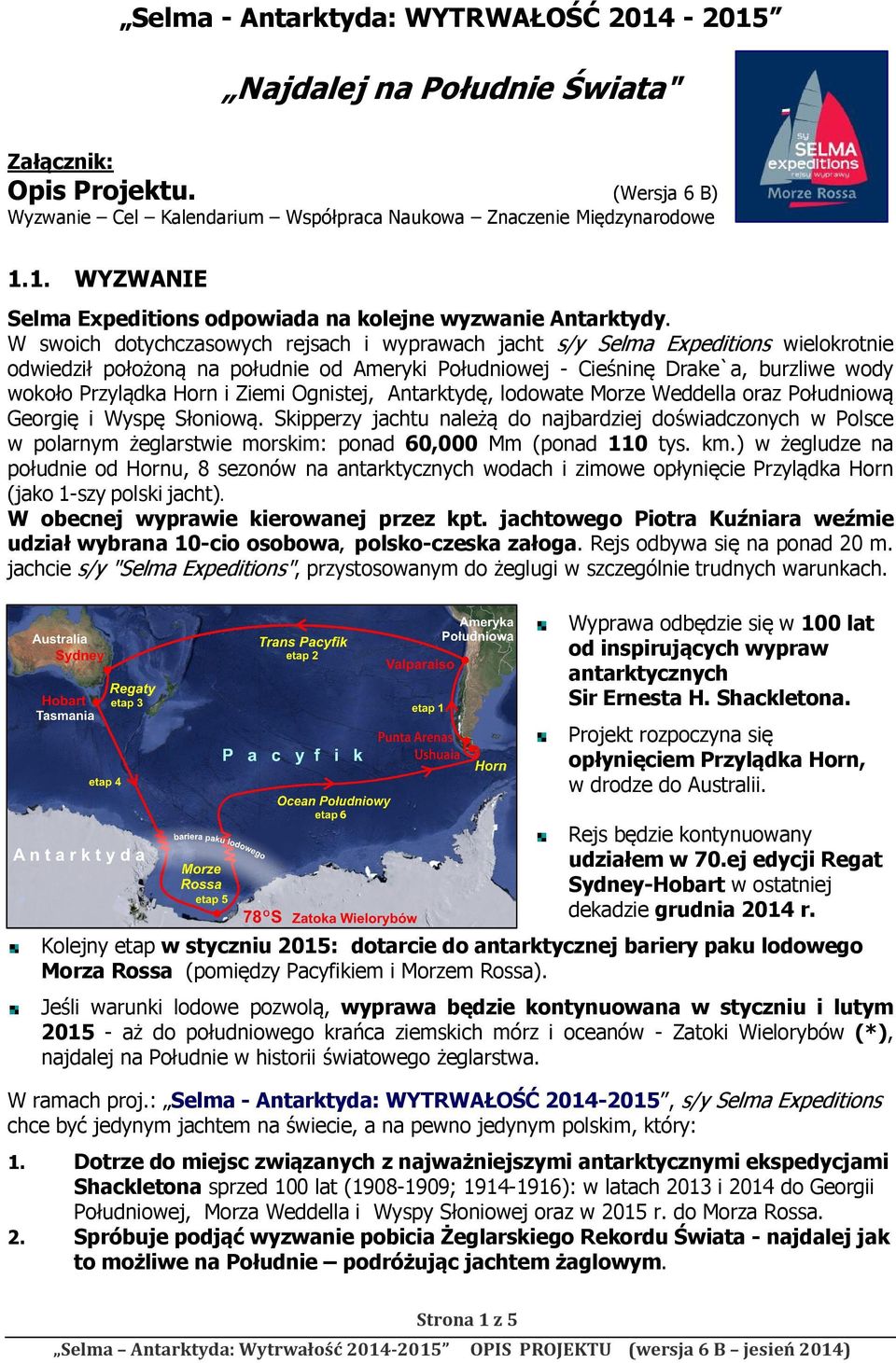 W swoich dotychczasowych rejsach i wyprawach jacht s/y Selma Expeditions wielokrotnie odwiedził położoną na południe od Ameryki Południowej - Cieśninę Drake`a, burzliwe wody wokoło Przylądka Horn i