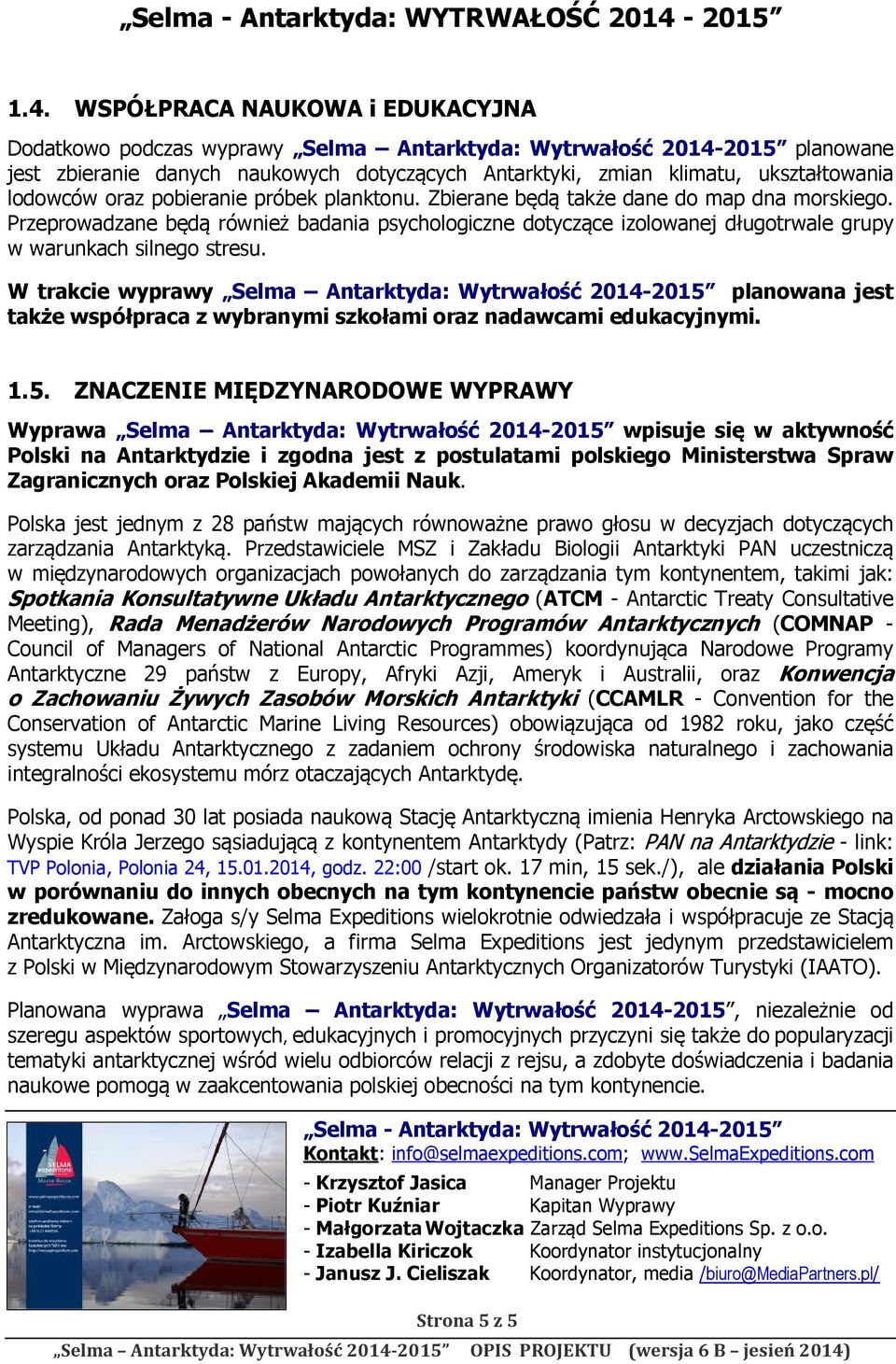 Przeprowadzane będą również badania psychologiczne dotyczące izolowanej długotrwale grupy w warunkach silnego stresu.