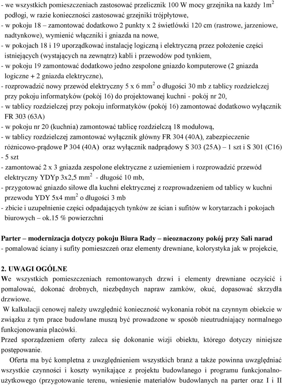 (wystających na zewnątrz) kabli i przewodów pod tynkiem, - w pokoju 19 zamontować dodatkowo jedno zespolone gniazdo komputerowe (2 gniazda logiczne + 2 gniazda elektryczne), - rozprowadzić nowy