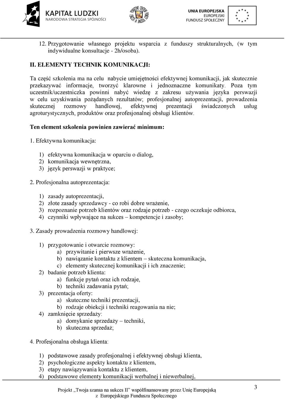 Poza tym uczestnik/uczestniczka powinni nabyć wiedzę z zakresu używania języka perswazji w celu uzyskiwania pożądanych rezultatów; profesjonalnej autoprezentacji, prowadzenia skutecznej rozmowy