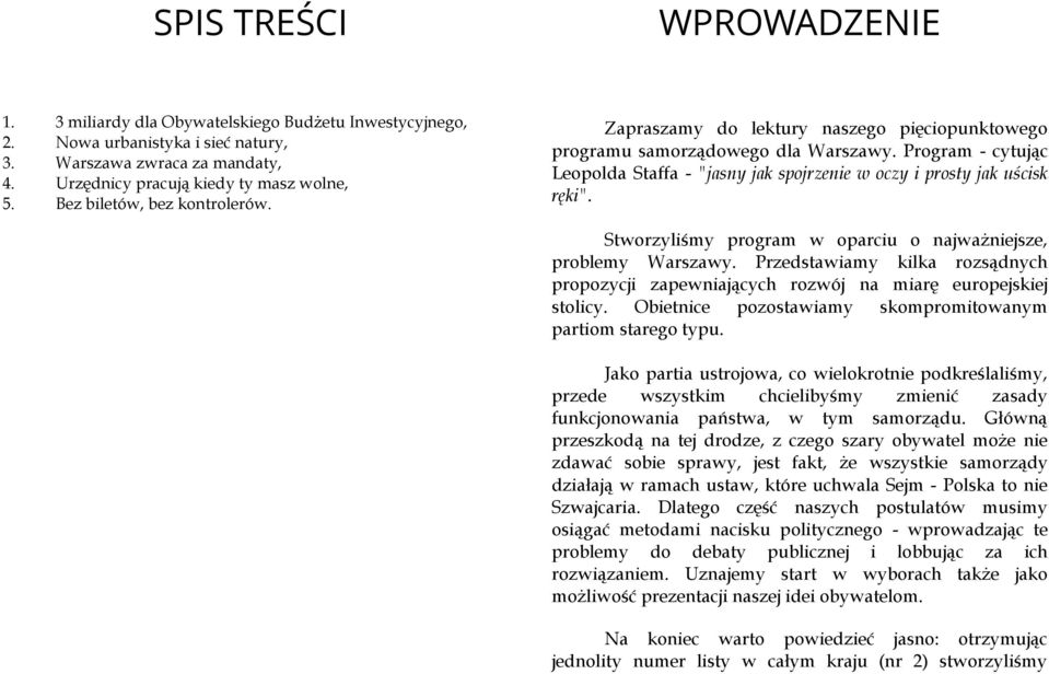 Program - cytując Leopolda Staffa - "jasny jak spojrzenie w oczy i prosty jak uścisk ręki". Stworzyliśmy program w oparciu o najważniejsze, problemy Warszawy.