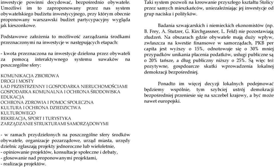 Podstawowe założenia to możliwość zarządzania środkami przeznaczonymi na inwestycje w następujących etapach: - kwota przeznaczona na inwestycje dzielona przez obywateli za pomocą interaktywnego