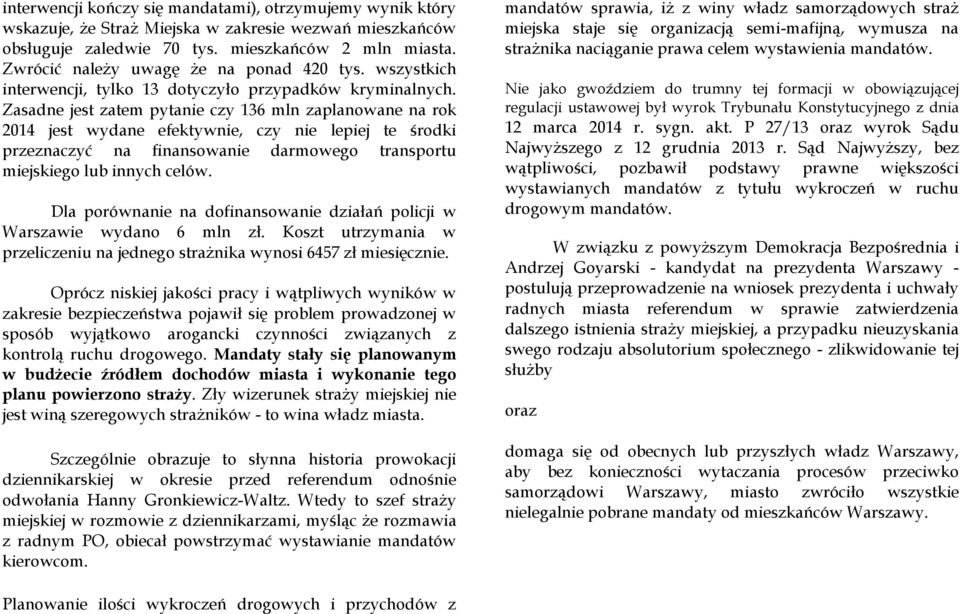 Zasadne jest zatem pytanie czy 136 mln zaplanowane na rok 2014 jest wydane efektywnie, czy nie lepiej te środki przeznaczyć na finansowanie darmowego transportu miejskiego lub innych celów.