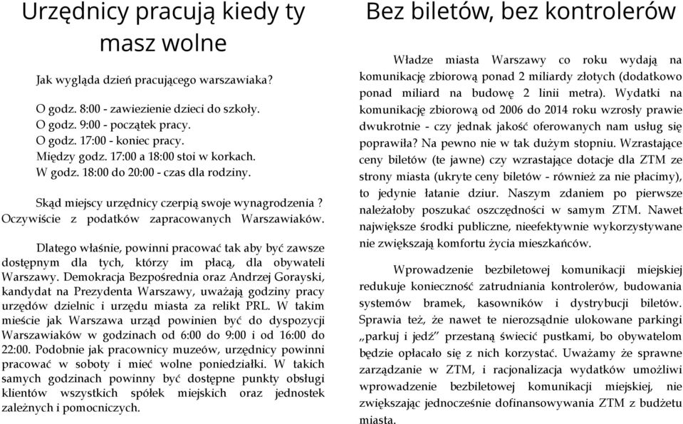 Dlatego właśnie, powinni pracować tak aby być zawsze dostępnym dla tych, którzy im płacą, dla obywateli Warszawy.