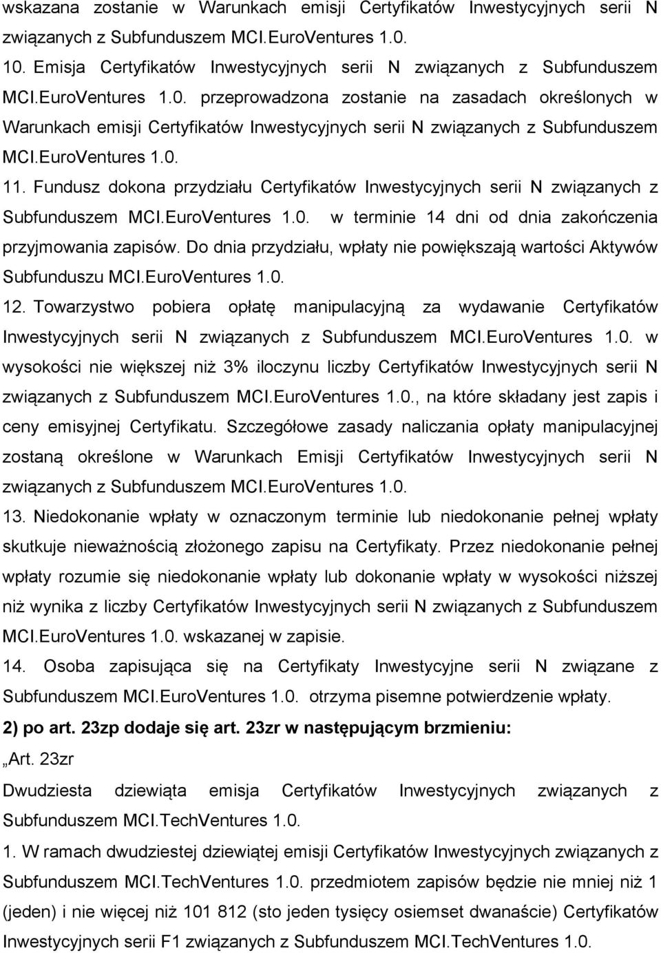 Fundusz dokona przydziału Certyfikatów Inwestycyjnych serii N związanych z Subfunduszem MCI.EuroVentures 1.0. w terminie 14 dni od dnia zakończenia przyjmowania zapisów.