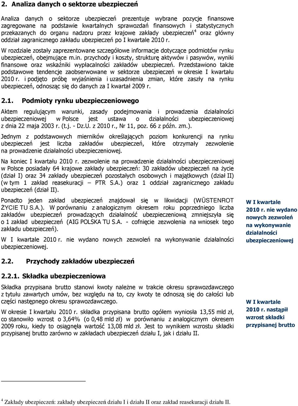 W rozdziale zostały zaprezentowane szczegółowe informacje dotyczące podmiotów rynku ubezpieczeń, obejmujące m.in. przychody i koszty, strukturę aktywów i pasywów, wyniki finansowe oraz wskaźniki wypłacalności zakładów ubezpieczeń.