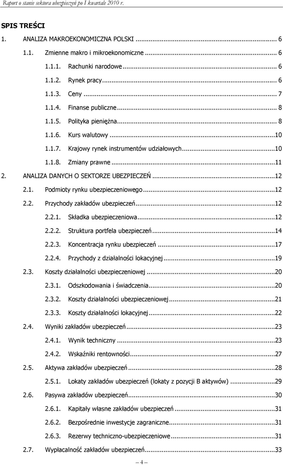 ..12 2.2. Przychody zakładów ubezpieczeń...12 2.2.1. Składka ubezpieczeniowa...12 2.2.2. Struktura portfela ubezpieczeń...14 2.2.3. Koncentracja rynku ubezpieczeń...17 2.2.4. Przychody z działalności lokacyjnej.