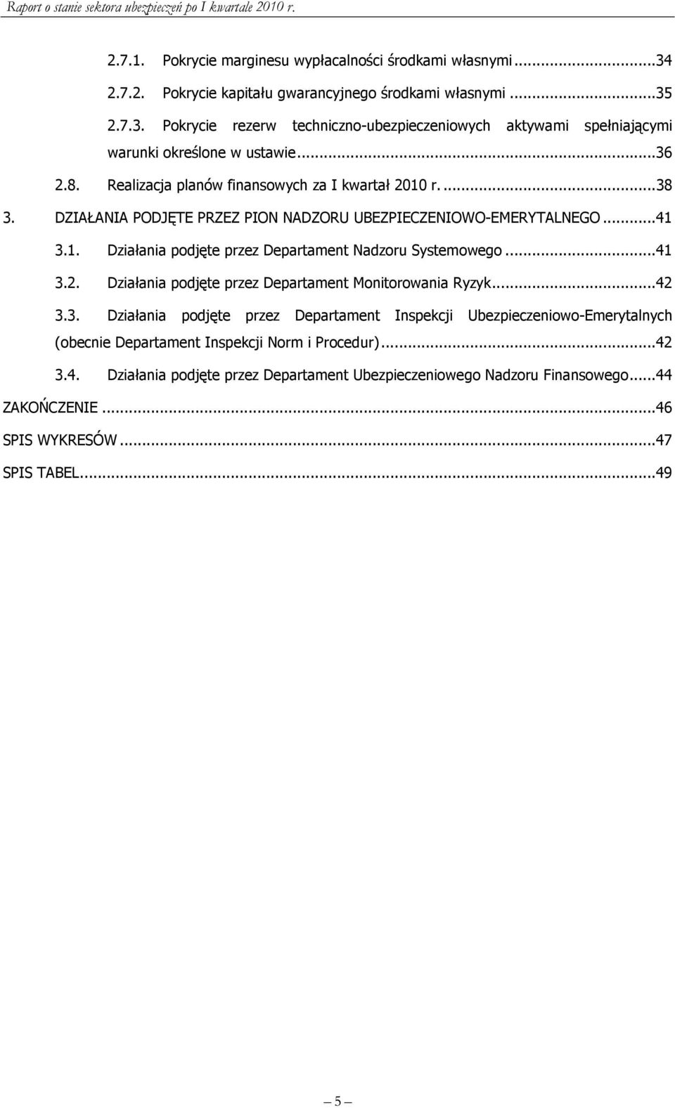 ..41 3.2. Działania podjęte przez Departament Monitorowania Ryzyk...42 3.3. Działania podjęte przez Departament Inspekcji Ubezpieczeniowo-Emerytalnych (obecnie Departament Inspekcji Norm i Procedur).