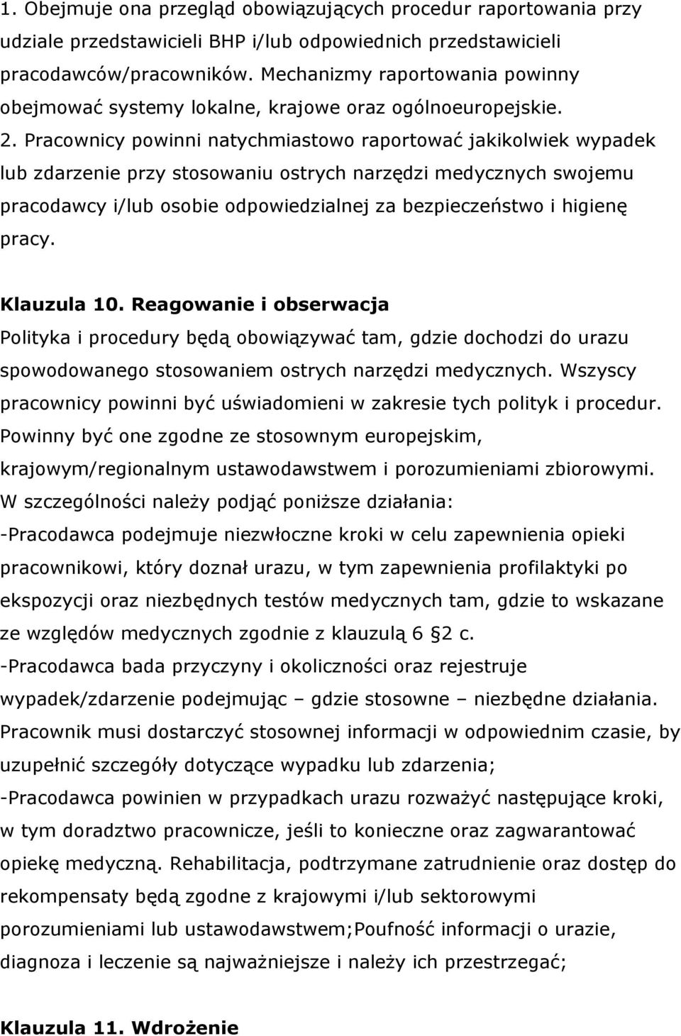 Pracownicy powinni natychmiastowo raportować jakikolwiek wypadek lub zdarzenie przy stosowaniu ostrych narzędzi medycznych swojemu pracodawcy i/lub osobie odpowiedzialnej za bezpieczeństwo i higienę