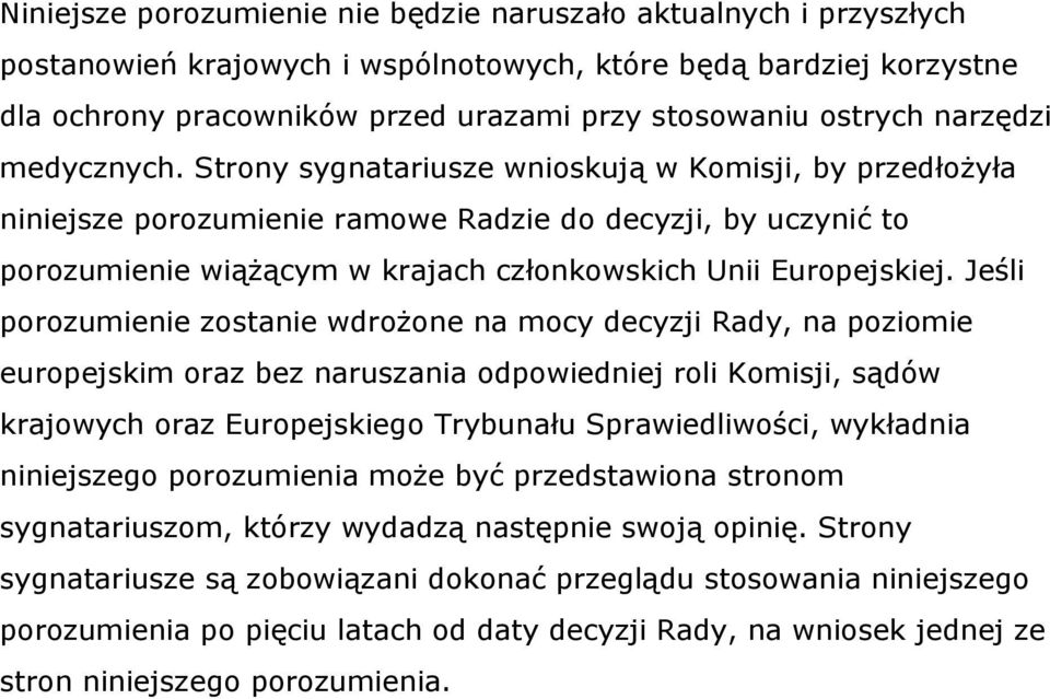 Strony sygnatariusze wnioskują w Komisji, by przedłożyła niniejsze porozumienie ramowe Radzie do decyzji, by uczynić to porozumienie wiążącym w krajach członkowskich Unii Europejskiej.