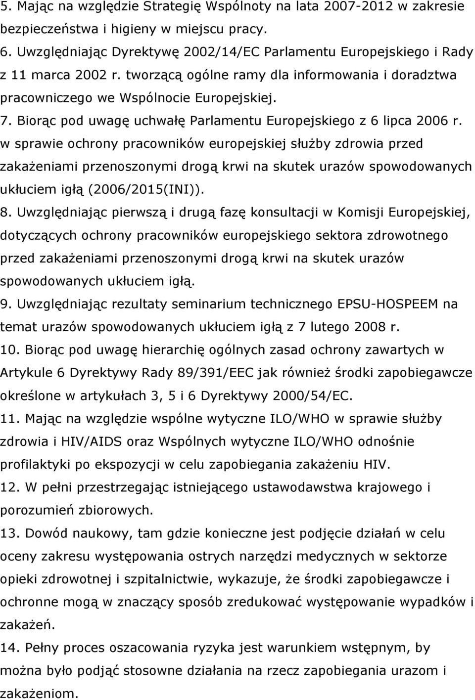 Biorąc pod uwagę uchwałę Parlamentu Europejskiego z 6 lipca 2006 r.