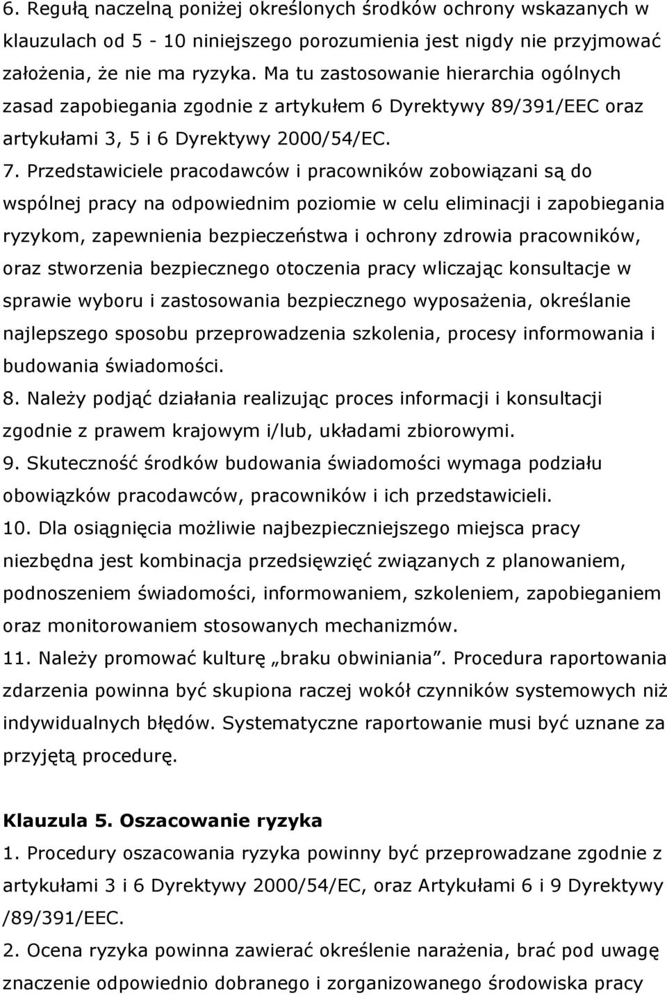 Przedstawiciele pracodawców i pracowników zobowiązani są do wspólnej pracy na odpowiednim poziomie w celu eliminacji i zapobiegania ryzykom, zapewnienia bezpieczeństwa i ochrony zdrowia pracowników,