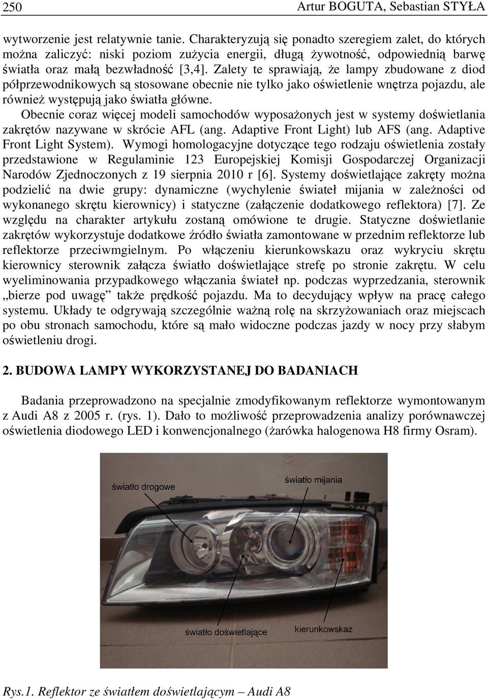 Zalety te sprawiają, Ŝe lampy zbudowane z diod półprzewodnikowych są stosowane obecnie nie tylko jako oświetlenie wnętrza pojazdu, ale równieŝ występują jako światła główne.