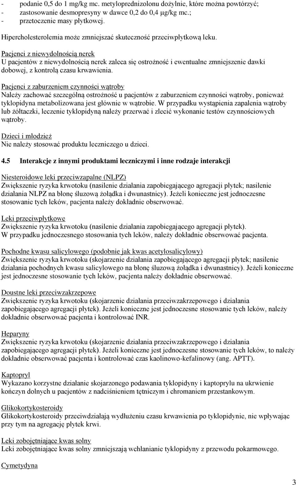 Pacjenci z niewydolnością nerek U pacjentów z niewydolnością nerek zaleca się ostrożność i ewentualne zmniejszenie dawki dobowej, z kontrolą czasu krwawienia.