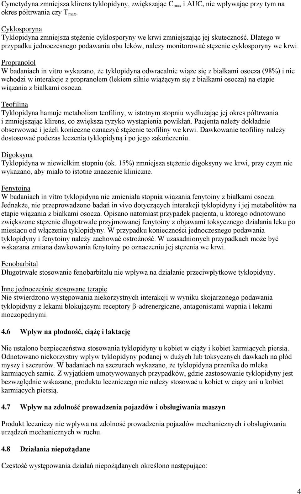 Propranolol W badaniach in vitro wykazano, że tyklopidyna odwracalnie wiąże się z białkami osocza (98%) i nie wchodzi w interakcje z propranolem (lekiem silnie wiążącym się z białkami osocza) na