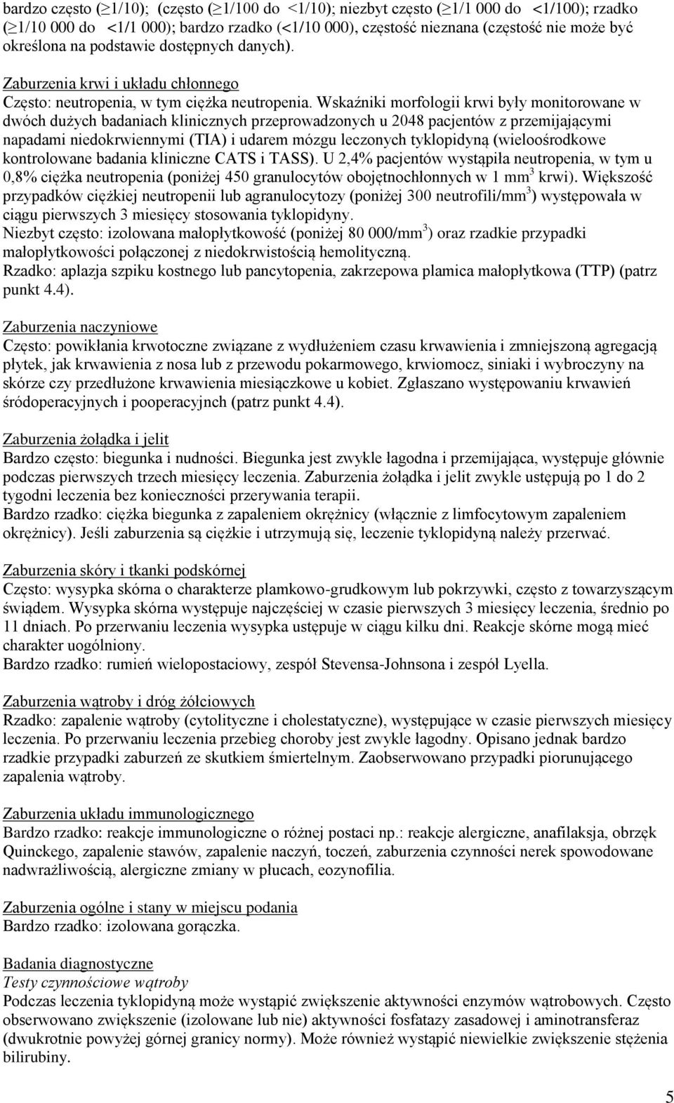 Wskaźniki morfologii krwi były monitorowane w dwóch dużych badaniach klinicznych przeprowadzonych u 2048 pacjentów z przemijającymi napadami niedokrwiennymi (TIA) i udarem mózgu leczonych tyklopidyną