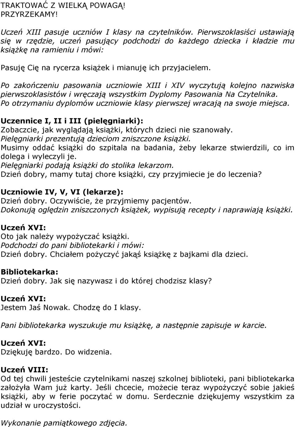 Po zakończeniu pasowania uczniowie XIII i XIV wyczytują kolejno nazwiska pierwszoklasistów i wręczają wszystkim Dyplomy Pasowania Na Czytelnika.