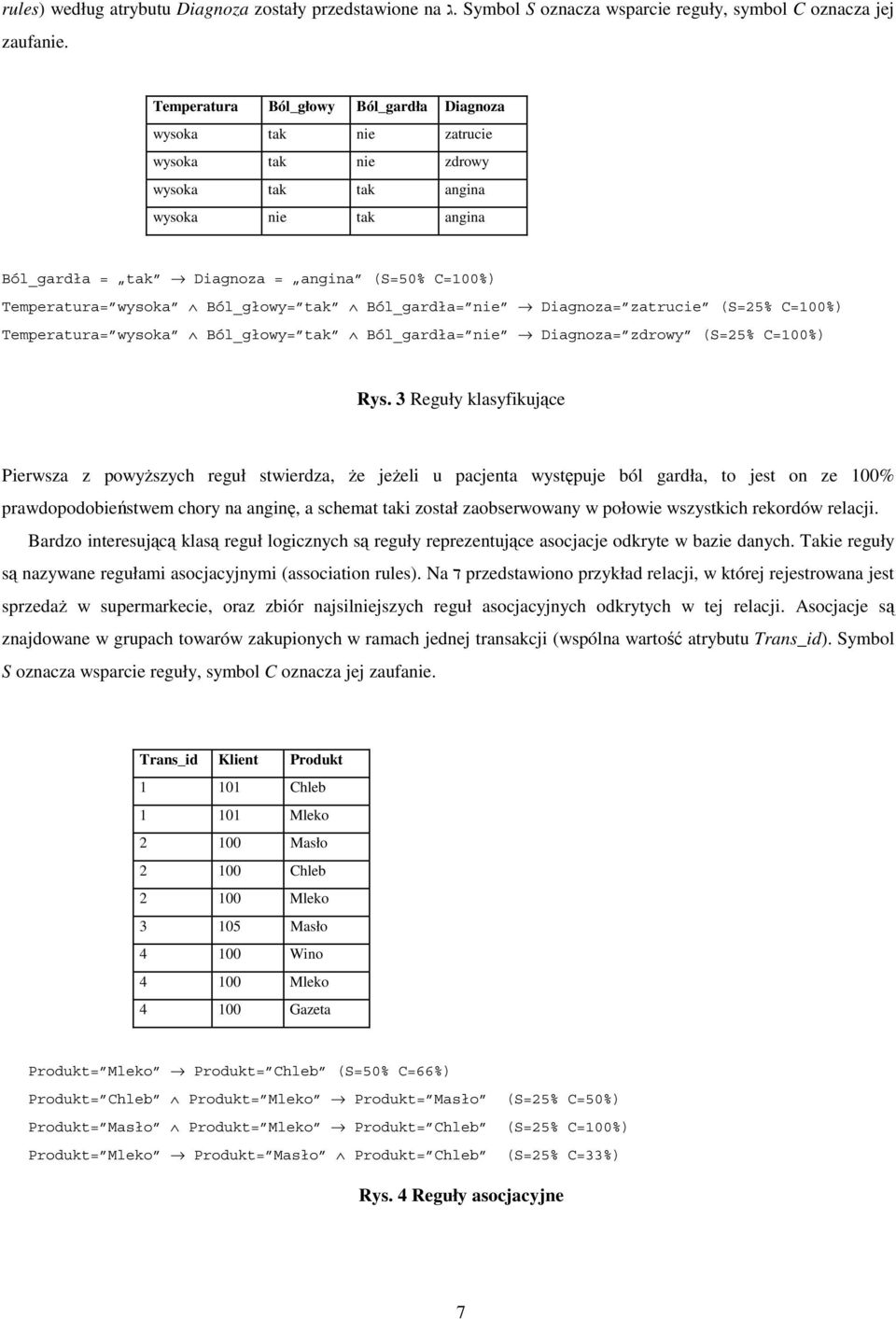 wysoka Ból_głowy= tak Ból_gardła= nie Diagnoza= zatrucie (S=25% C=100%) Temperatura= wysoka Ból_głowy= tak Ból_gardła= nie Diagnoza= zdrowy (S=25% C=100%) Rys.