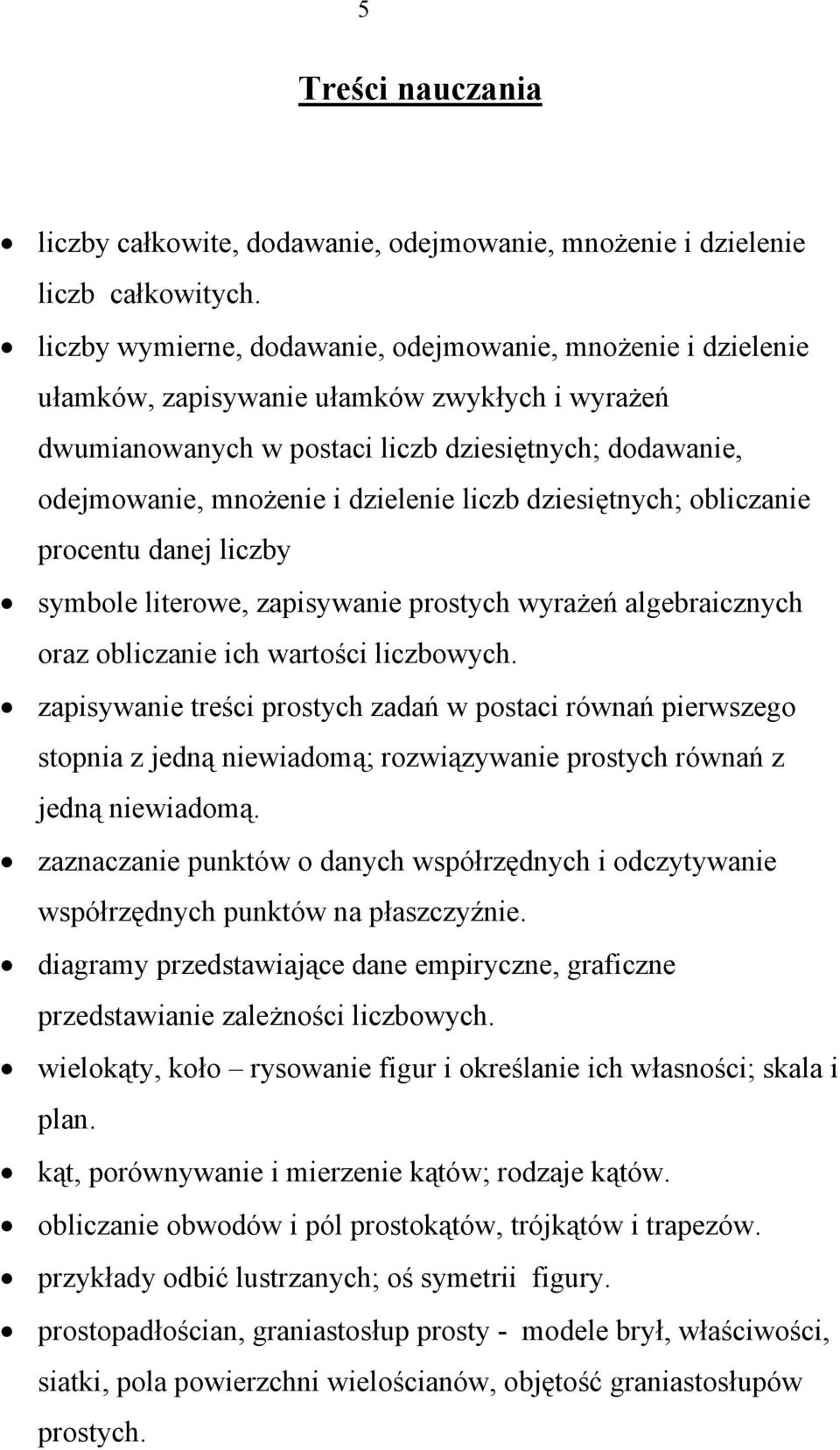 liczb dziesiętnych; obliczanie procentu danej liczby symbole literowe, zapisywanie prostych wyrażeń algebraicznych oraz obliczanie ich wartości liczbowych.