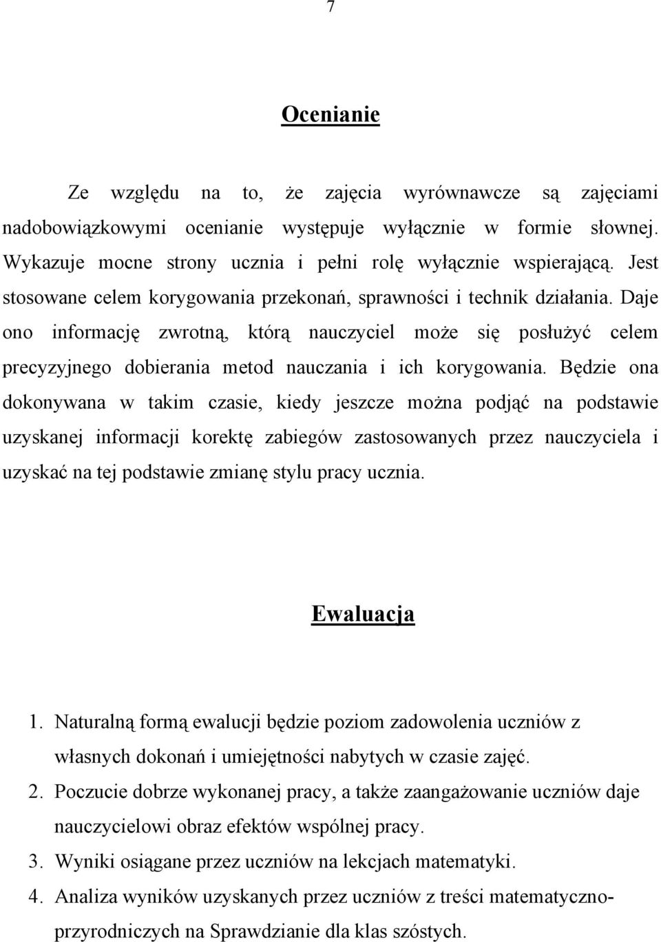 Daje ono informację zwrotną, którą nauczyciel może się posłużyć celem precyzyjnego dobierania metod nauczania i ich korygowania.