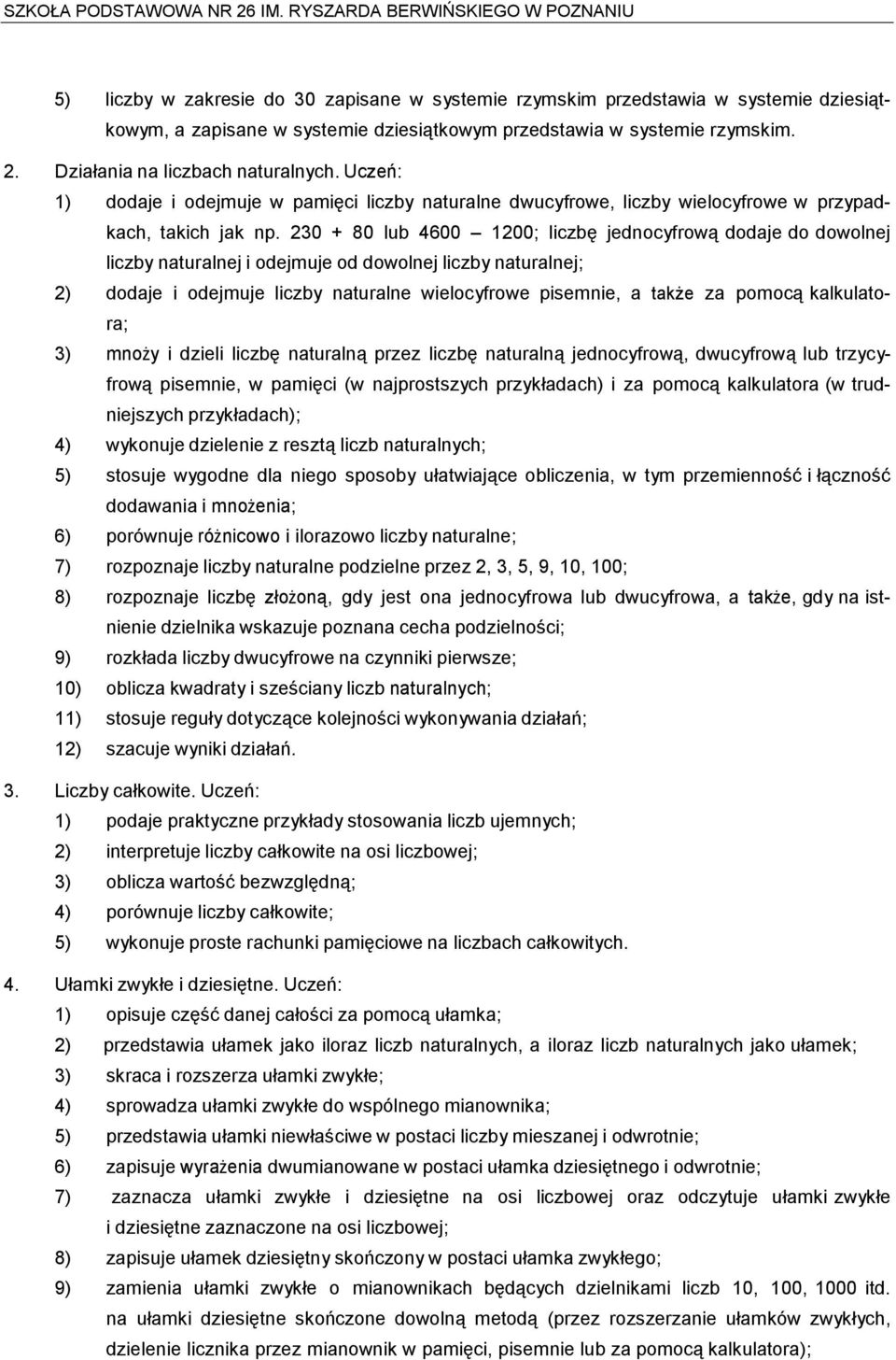 230 + 80 lub 4600 1200; liczbę jednocyfrową dodaje do dowolnej liczby naturalnej i odejmuje od dowolnej liczby naturalnej; 2) dodaje i odejmuje liczby naturalne wielocyfrowe pisemnie, a także za