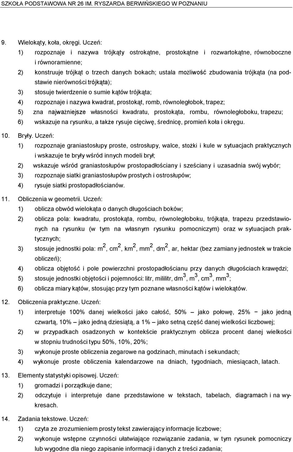 podstawie nierówności trójkąta); 3) stosuje twierdzenie o sumie kątów trójkąta; 4) rozpoznaje i nazywa kwadrat, prostokąt, romb, równoległobok, trapez; 5) zna najważniejsze własności kwadratu,