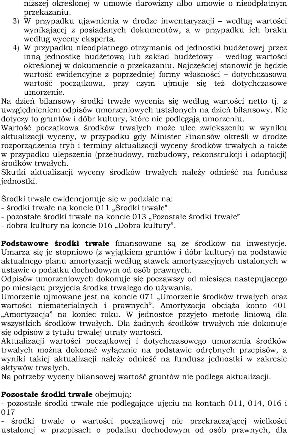 4) W przypadku nieodpłatnego otrzymania od jednostki budŝetowej przez inną jednostkę budŝetową lub zakład budŝetowy według wartości określonej w dokumencie o przekazaniu.