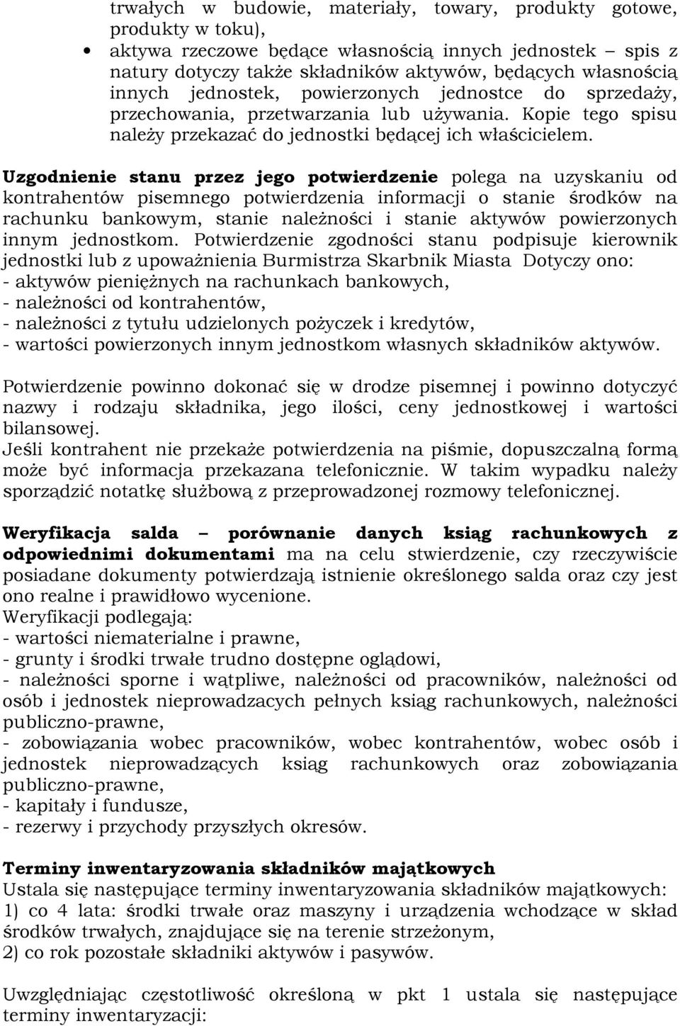 Uzgodnienie stanu przez jego potwierdzenie polega na uzyskaniu od kontrahentów pisemnego potwierdzenia informacji o stanie środków na rachunku bankowym, stanie naleŝności i stanie aktywów