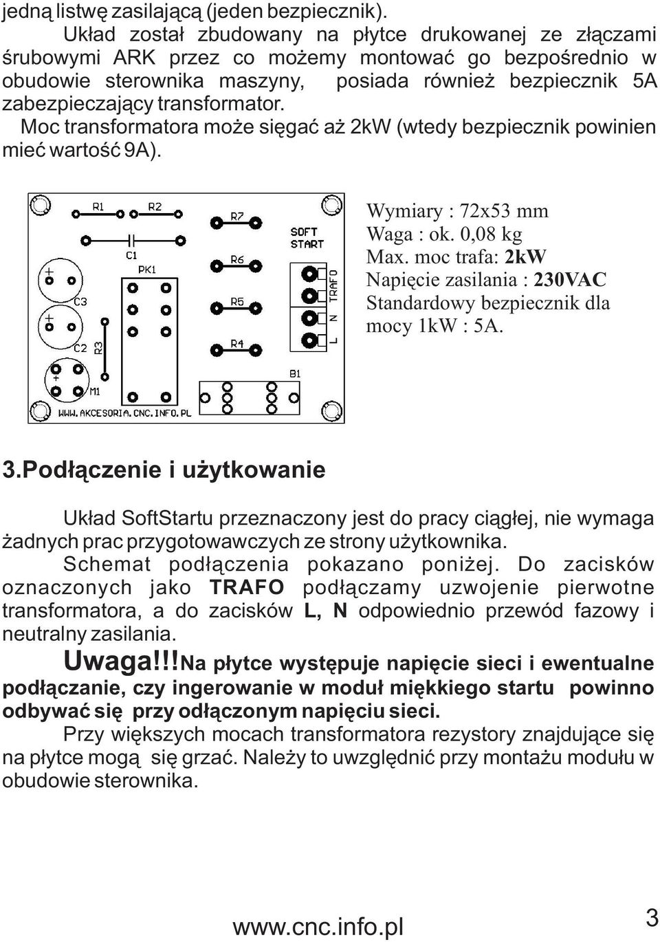 transformator. Moc transformatora mo e siêgaæ a 2kW (wtedy bezpiecznik powinien mieæ wartoœæ 9A). Wymiary : 72x53 mm Waga : ok. 0,08 kg Max.