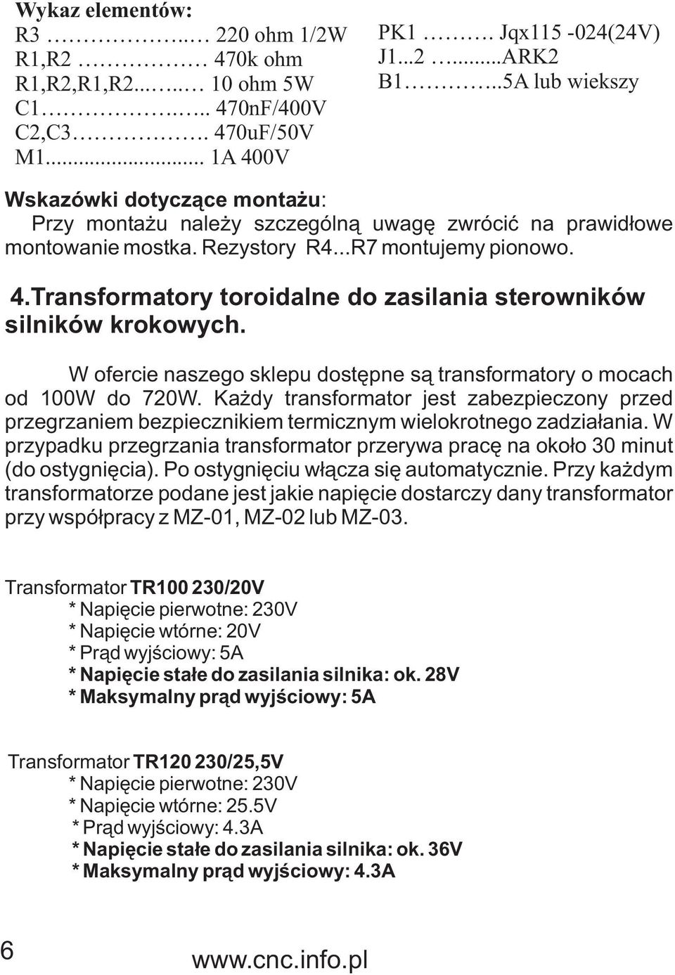 Transformatory toroidalne do zasilania sterowników silników krokowych. W ofercie naszego sklepu dostêpne s¹ transformatory o mocach od 100W do 720W.