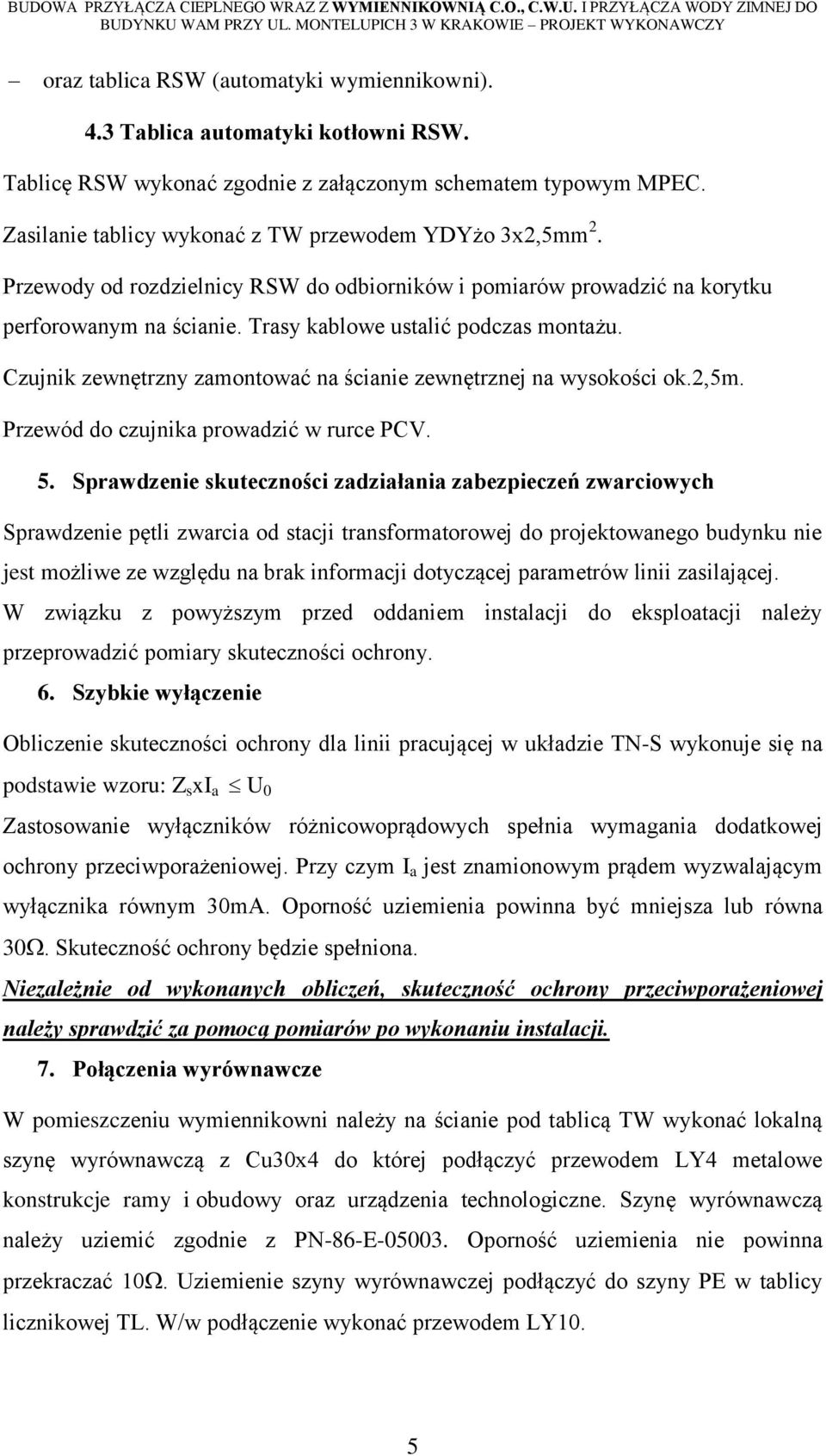 Czujnik zewnętrzny zamontować na ścianie zewnętrznej na wysokości ok.2,5m. Przewód do czujnika prowadzić w rurce PCV. 5.