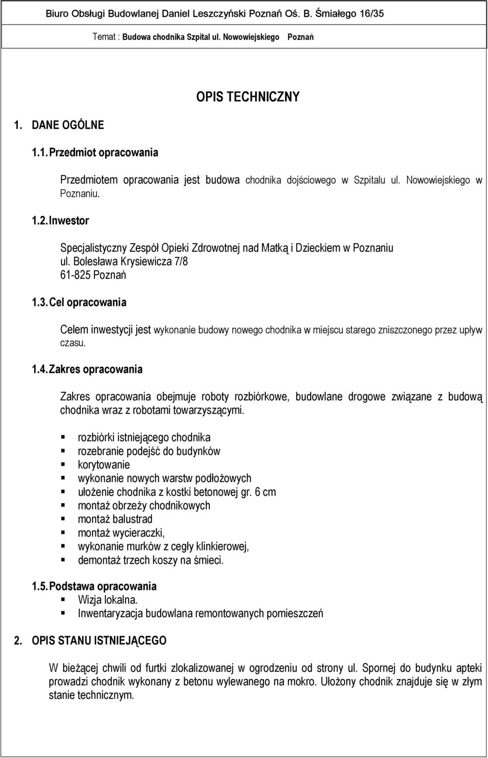 Cel opracowania Celem inwestycji jest wykonanie budowy nowego chodnika w miejscu starego zniszczonego przez upływ czasu. 1.4.