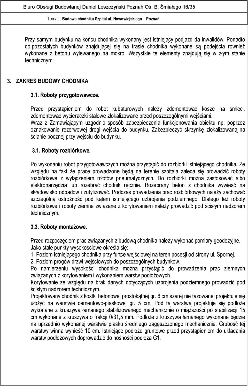 Ponadto do pozostałych budynków znajdującej się na trasie chodnika wykonane są podejścia również wykonane z betonu wylewanego na mokro. Wszystkie te elementy znajdują się w złym stanie technicznym. 3.