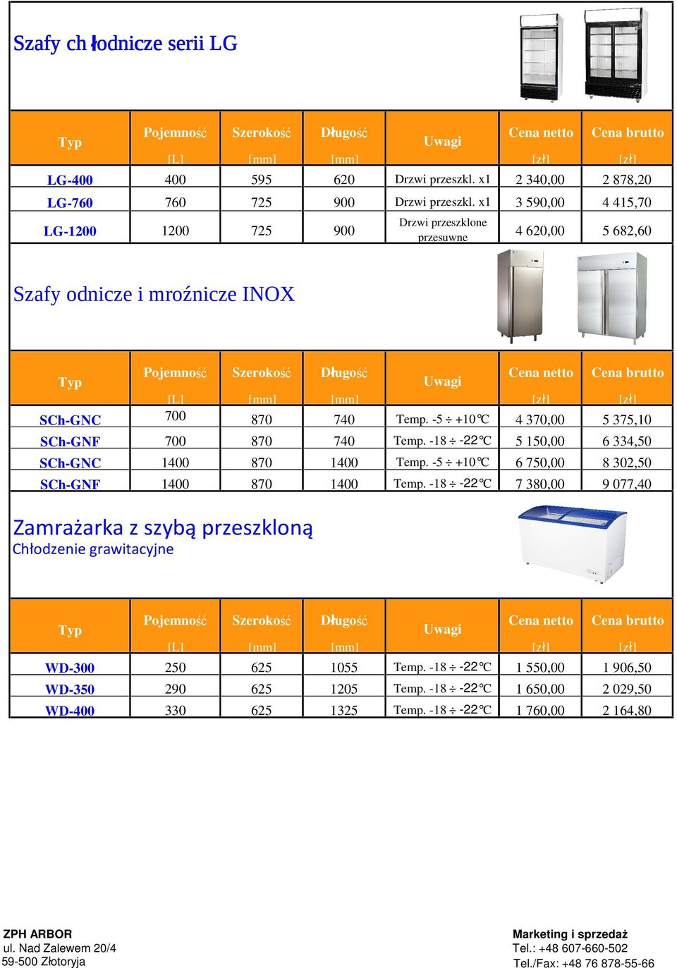 -5 +10 C 4 370,00 5 375,10 SCh-NF 700 870 740 Temp. -18-22 C 5 150,00 6 334,50 SCh-NC 1400 870 1400 Temp. -5 +10 C 6 750,00 8 302,50 SCh-NF 1400 870 1400 Temp.