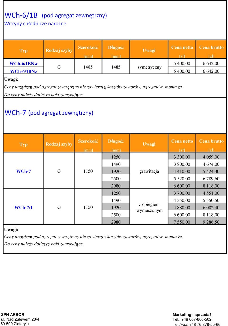 Do ceny nale ży doliczy ć boki zamykaj ą ce WCh-7 (pod agregat zewnętrzny) WCh-7 1150 1250 3 300,00 4 059,00 1490 3 800,00 4 674,00 4 410,00 5 424,30 2500 5 520,00 6 789,60 2980 6