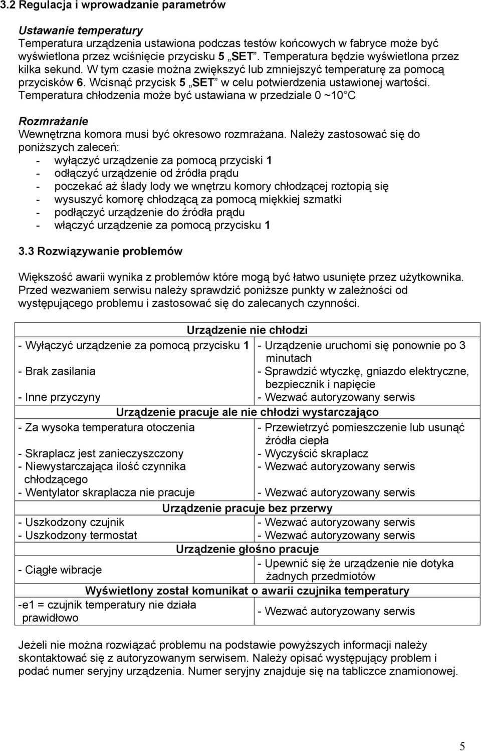 Temperatura chłodzenia może być ustawiana w przedziale 0 ~10 C Rozmrażanie Wewnętrzna komora musi być okresowo rozmrażana.