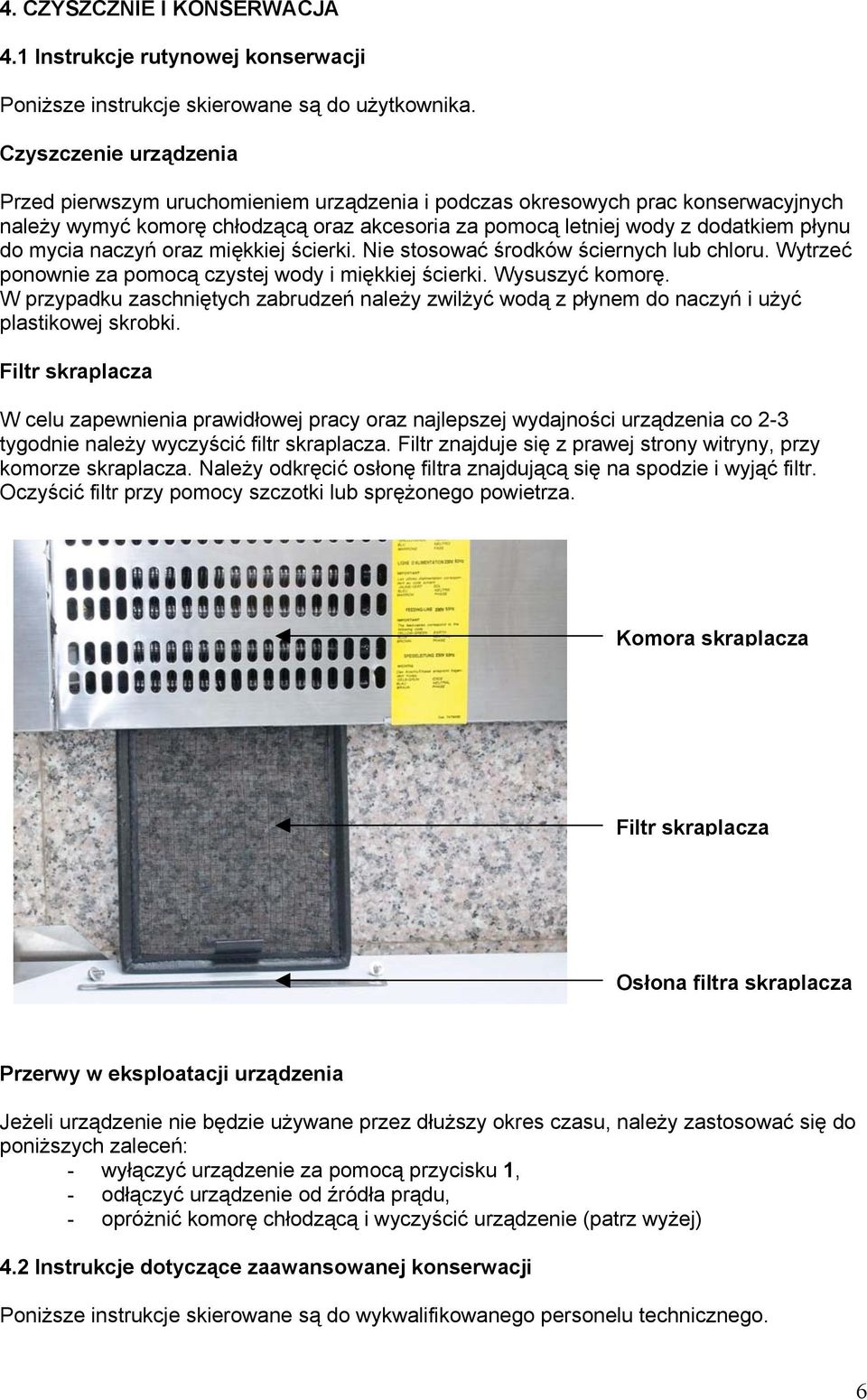 mycia naczyń oraz miękkiej ścierki. Nie stosować środków ściernych lub chloru. Wytrzeć ponownie za pomocą czystej wody i miękkiej ścierki. Wysuszyć komorę.