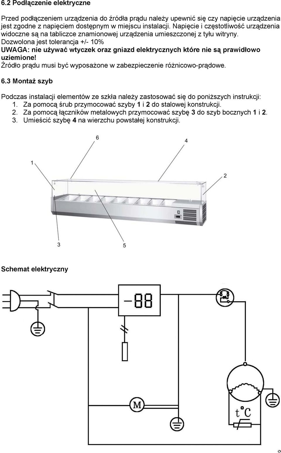 Dozwolona jest tolerancja +/- 10% UWAGA: nie używać wtyczek oraz gniazd elektrycznych które nie są prawidłowo uziemione! Źródło prądu musi być wyposażone w zabezpieczenie różnicowo-prądowe. 6.