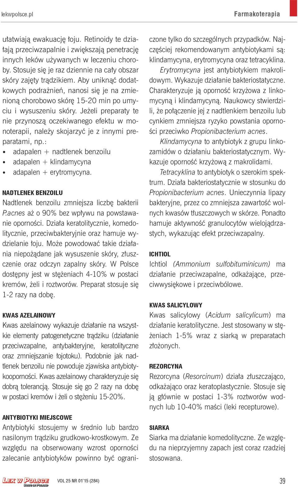 Jeżeli preparaty te nie przynoszą oczekiwanego efektu w monoterapii, należy skojarzyć je z innymi preparatami, np.: adapalen + nadtlenek benzoilu adapalen + klindamycyna adapalen + erytromycyna.