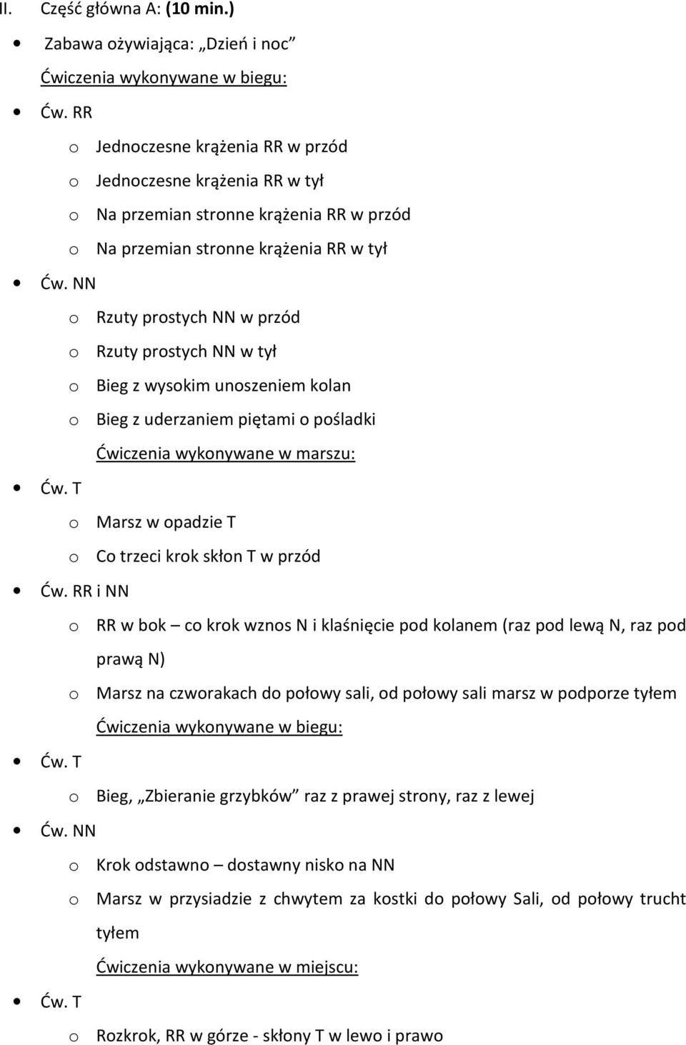 NN o Rzuty prostych NN w przód o Rzuty prostych NN w tył o Bieg z wysokim unoszeniem kolan o Bieg z uderzaniem piętami o pośladki Ćwiczenia wykonywane w marszu: o Marsz w opadzie T o Co trzeci krok