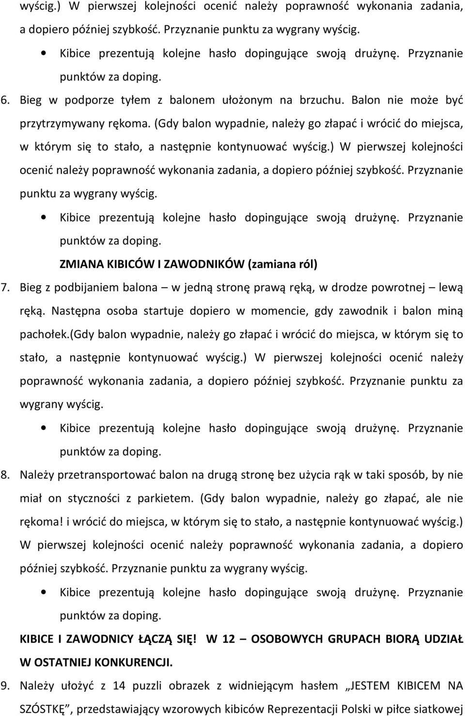 ) W pierwszej kolejności ocenić należy poprawność wykonania zadania, a dopiero później szybkość. Przyznanie punktu za wygrany wyścig. ZMIANA KIBICÓW I ZAWODNIKÓW (zamiana ról) 7.