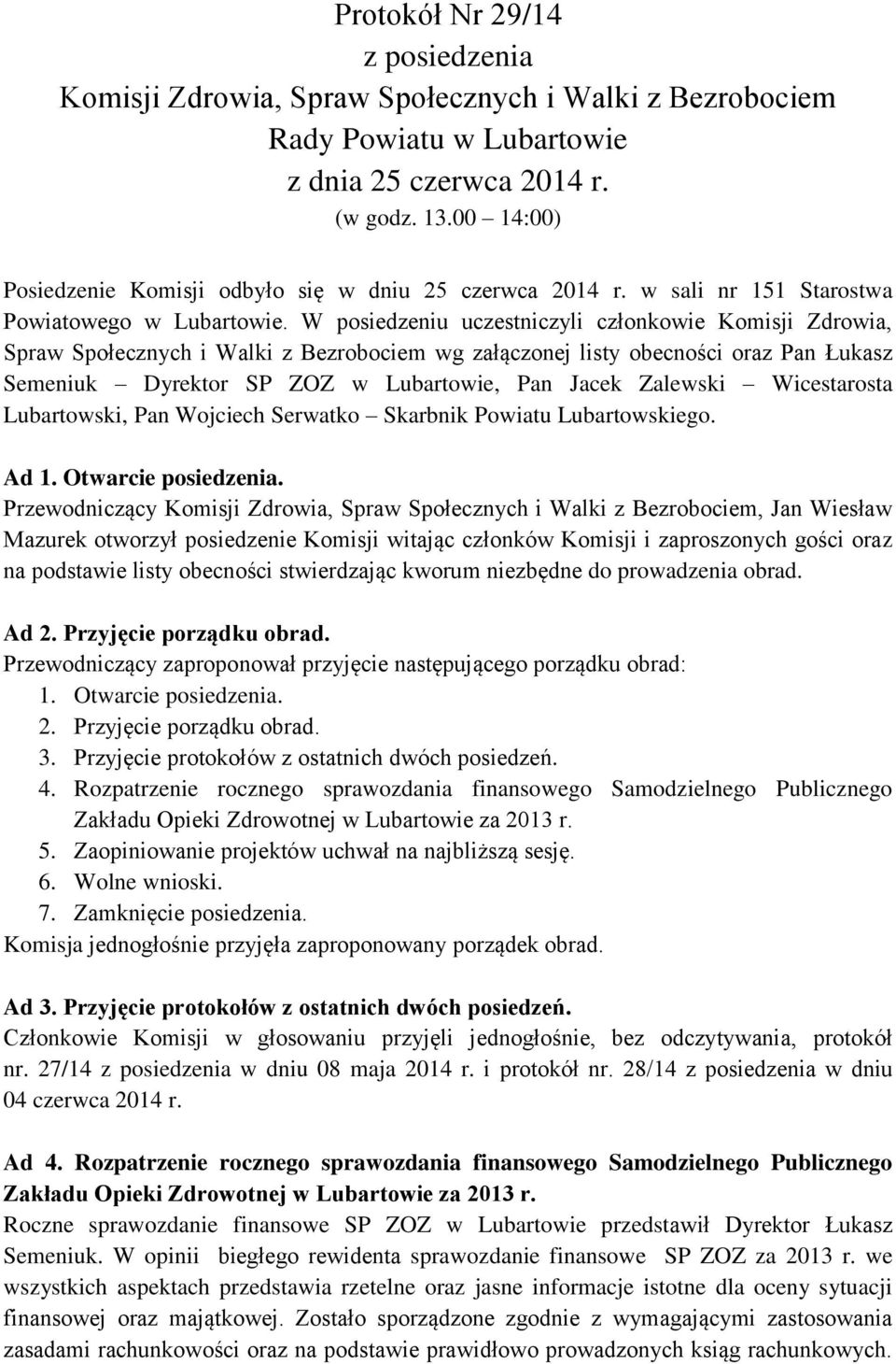 W posiedzeniu uczestniczyli członkowie Komisji Zdrowia, Spraw Społecznych i Walki z Bezrobociem wg załączonej listy obecności oraz Pan Łukasz Semeniuk Dyrektor SP ZOZ w Lubartowie, Pan Jacek Zalewski