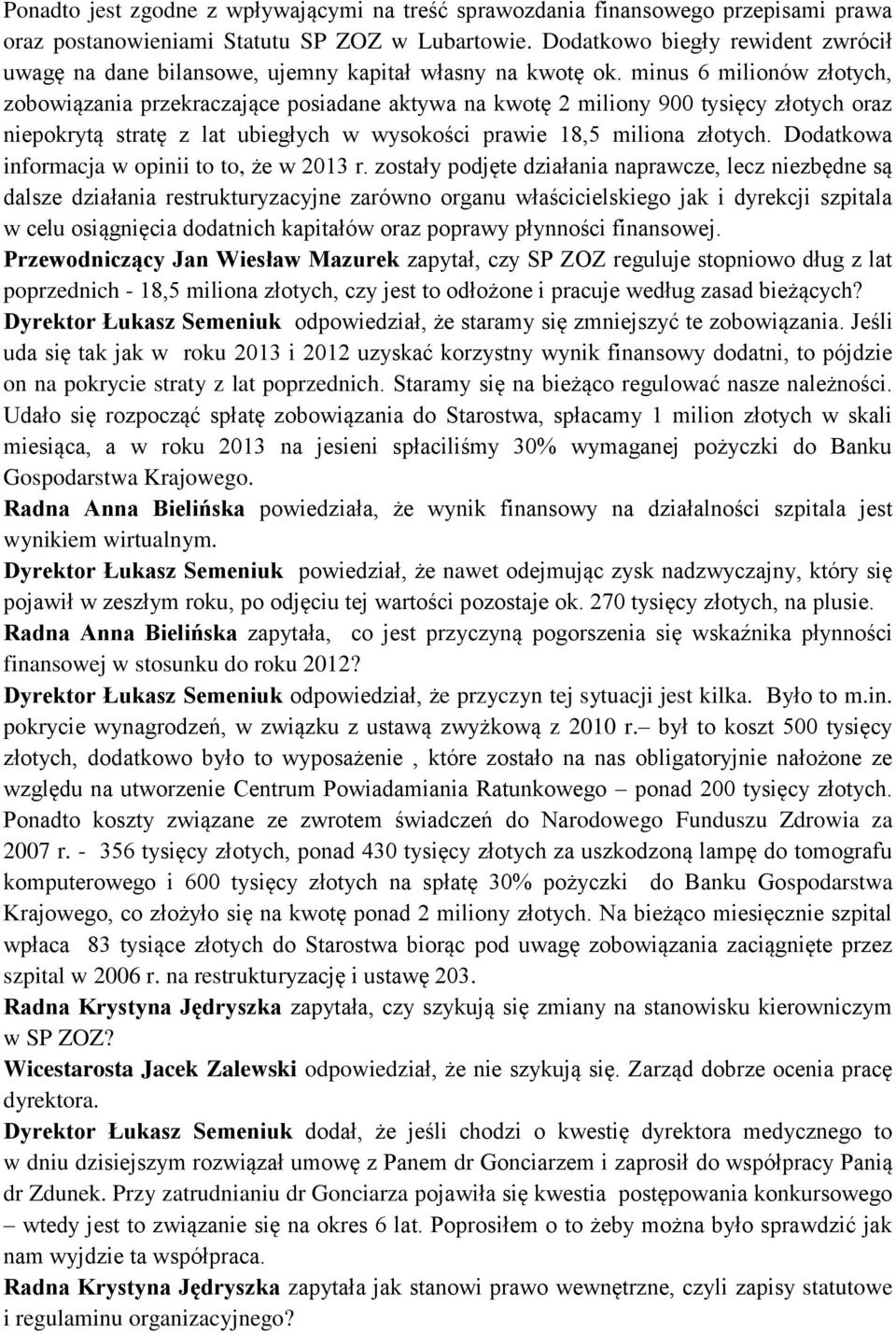 minus 6 milionów złotych, zobowiązania przekraczające posiadane aktywa na kwotę 2 miliony 900 tysięcy złotych oraz niepokrytą stratę z lat ubiegłych w wysokości prawie 18,5 miliona złotych.